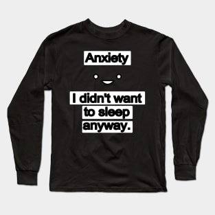 Anxiety... I didn't want to sleep anyway. Long Sleeve T-Shirt